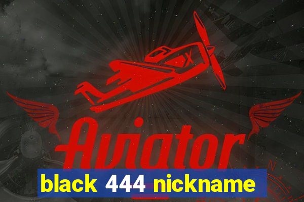 black 444 nickname